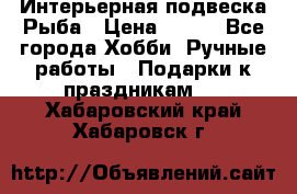  Интерьерная подвеска Рыба › Цена ­ 450 - Все города Хобби. Ручные работы » Подарки к праздникам   . Хабаровский край,Хабаровск г.